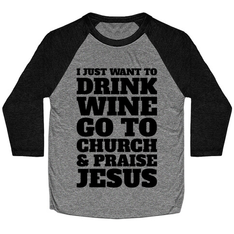 I Just Want To Drink Wine Go To Church and Praise Jesus Baseball Tee