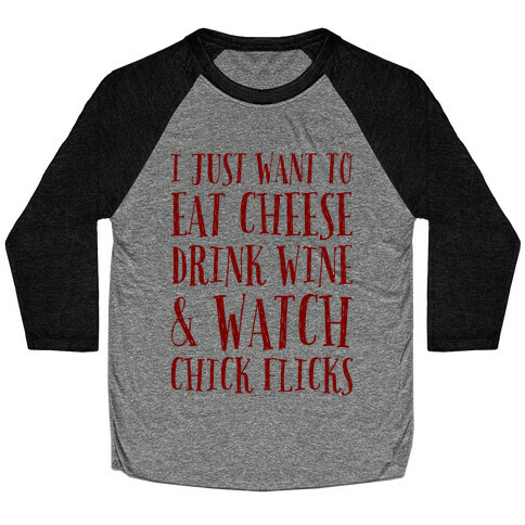 I Just Want To Eat Cheese Drink Wine & Watch Chick Flicks Baseball Tee
