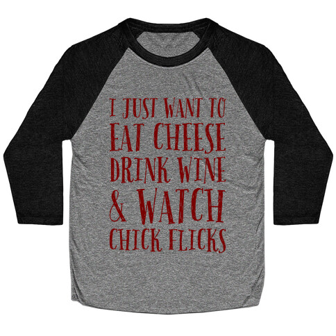 I Just Want To Eat Cheese Drink Wine & Watch Chick Flicks Baseball Tee