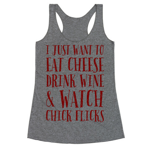 I Just Want To Eat Cheese Drink Wine & Watch Chick Flicks Racerback Tank Top