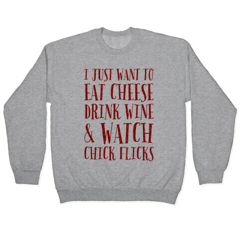 I Just Want To Eat Cheese Drink Wine & Watch Chick Flicks Pullover