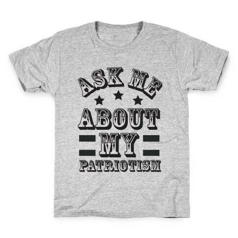 Ask Me About My Patriotism Kids T-Shirt
