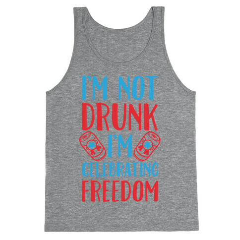 I'm not Drunk I'm Celebrating Freedom Tank Top