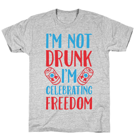 I'm not Drunk I'm Celebrating Freedom T-Shirt