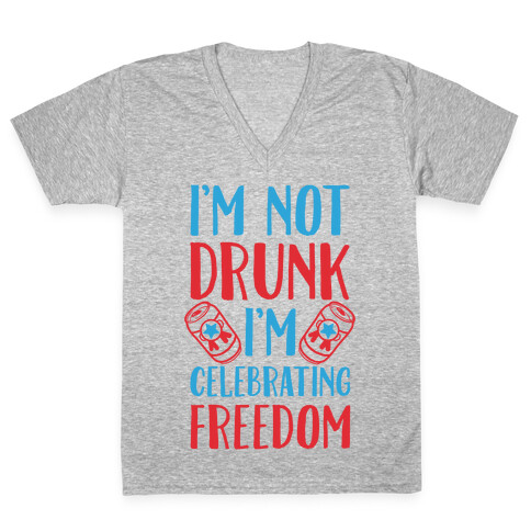 I'm not Drunk I'm Celebrating Freedom V-Neck Tee Shirt