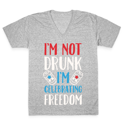 I'm not Drunk I'm Celebrating Freedom V-Neck Tee Shirt