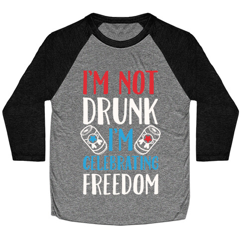 I'm not Drunk I'm Celebrating Freedom Baseball Tee