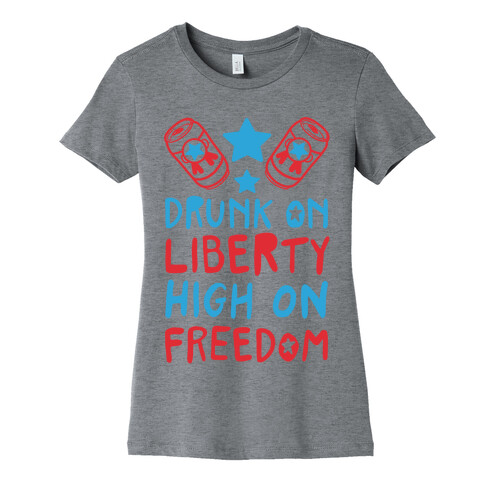 Drunk on Liberty High on Freedom Womens T-Shirt