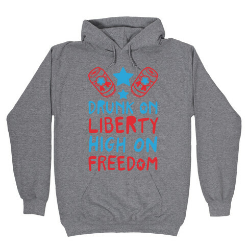 Drunk on Liberty High on Freedom Hooded Sweatshirt