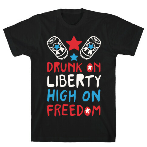 Drunk on Liberty High on Freedom T-Shirt