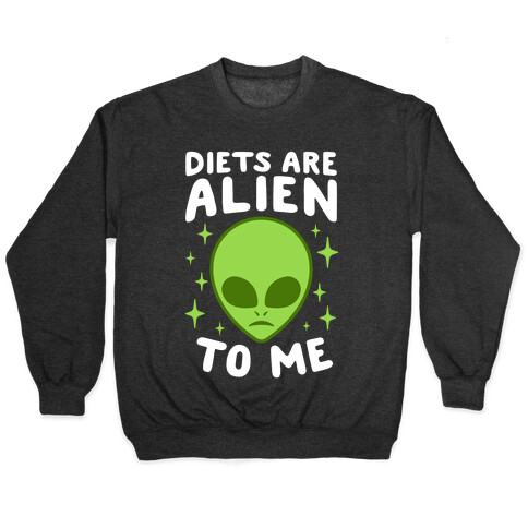 Diets Are Alien To Me Pullover