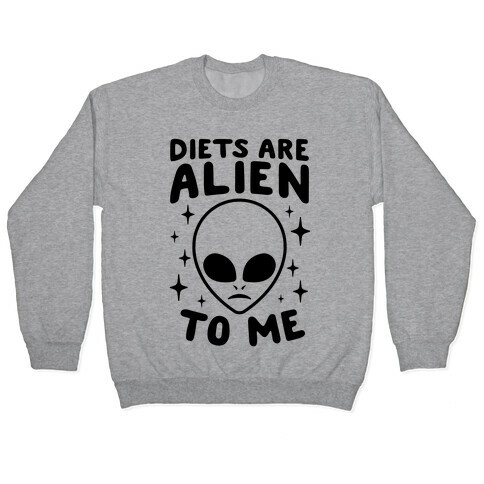 Diets Are Alien To Me Pullover