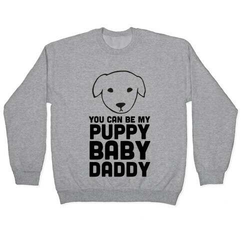 You Can Be My Puppy Baby Daddy Pullover