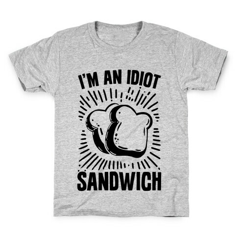 I'm an Idiot Sandwich Kids T-Shirt