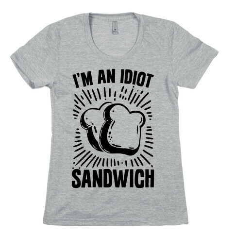 I'm an Idiot Sandwich Womens T-Shirt