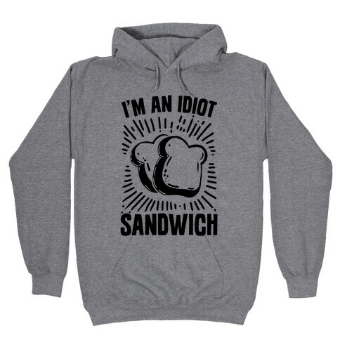 I'm an Idiot Sandwich Hooded Sweatshirt