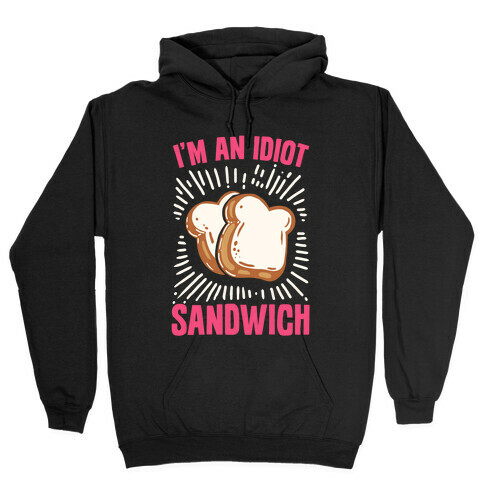 I'm an Idiot Sandwich Hooded Sweatshirt