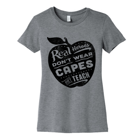 Real Heroes Don't Wear Capes They Teach Womens T-Shirt