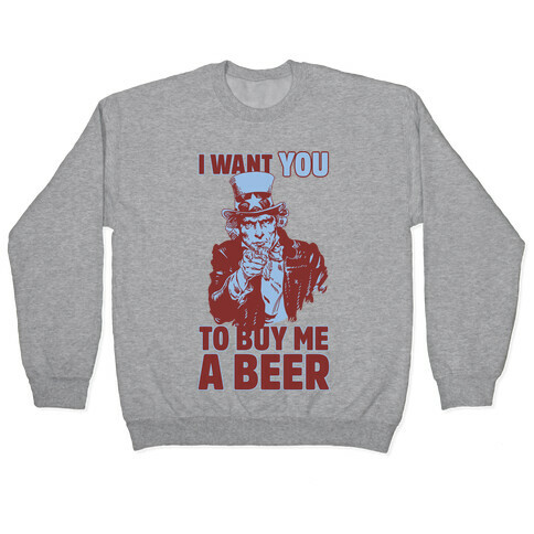 Uncle Sam Says I Want YOU to Buy Me a Beer Pullover
