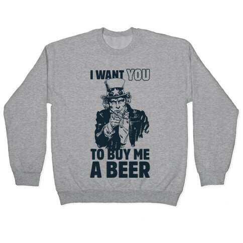 Uncle Sam Says I Want YOU to Buy Me a Beer Pullover
