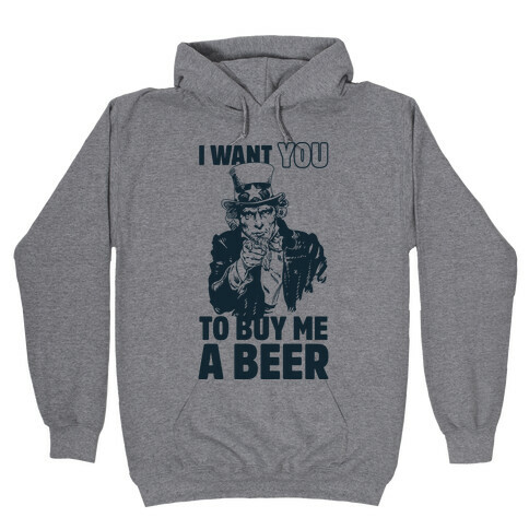 Uncle Sam Says I Want YOU to Buy Me a Beer Hooded Sweatshirt