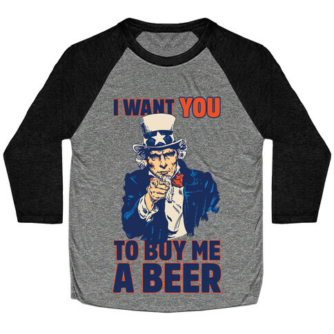 Uncle Sam Says I Want YOU to Buy Me a Beer Baseball Tee