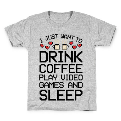 I Just Want To Drink Coffee, Play Video Games, And Sleep Kids T-Shirt