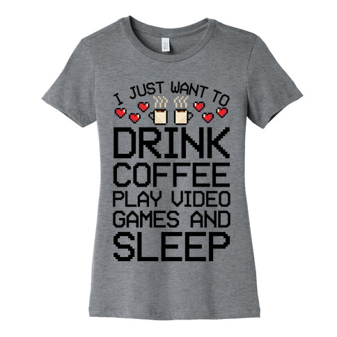 I Just Want To Drink Coffee, Play Video Games, And Sleep Womens T-Shirt