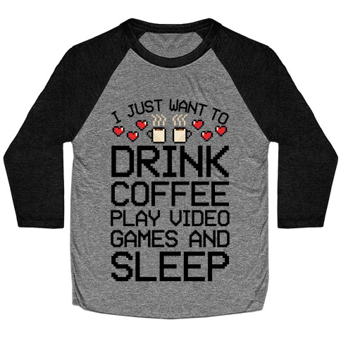 I Just Want To Drink Coffee, Play Video Games, And Sleep Baseball Tee