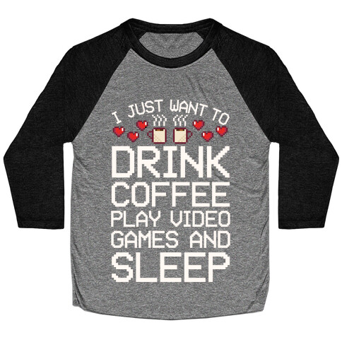 I Just Want To Drink Coffee, Play Video Games, And Sleep Baseball Tee