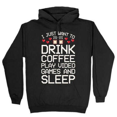 I Just Want To Drink Coffee, Play Video Games, And Sleep Hooded Sweatshirt
