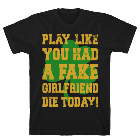 Play Like You Had A Fake Girlfriend T-Shirt