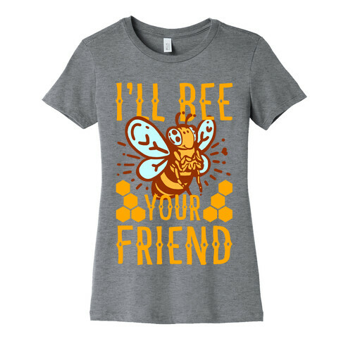 I'll Bee Your Friend Womens T-Shirt