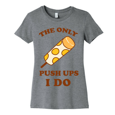 The Only Push Ups I Do Womens T-Shirt