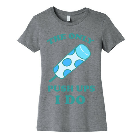 The Only Push Ups I Do Womens T-Shirt