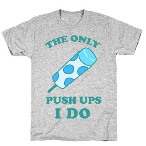 The Only Push Ups I Do T-Shirt