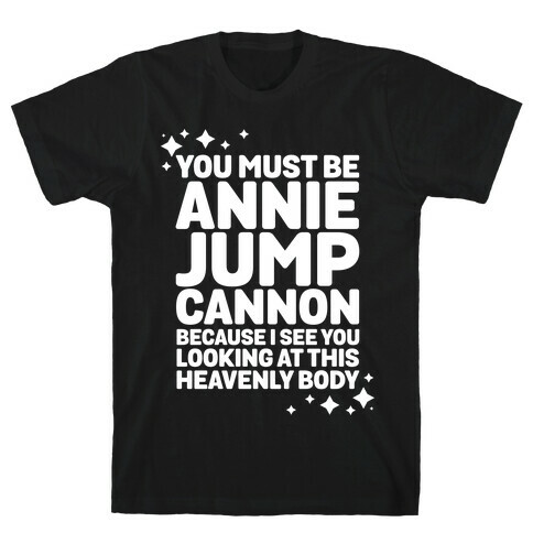 You Must be Annie Jump Cannon Because I See You Looking at This Heavenly Body T-Shirt