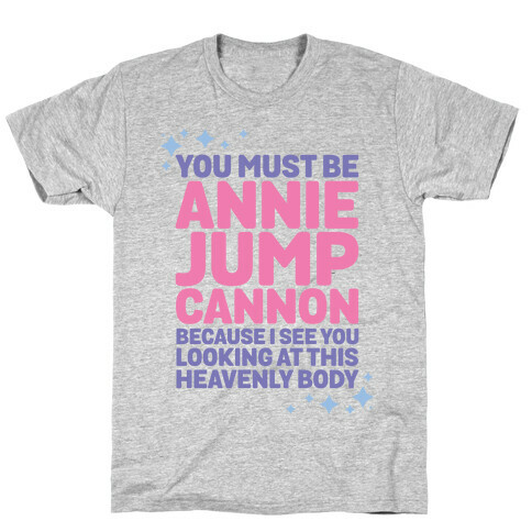 You Must be Annie Jump Cannon Because I See You Looking at This Heavenly Body T-Shirt