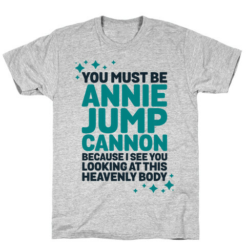 You Must be Annie Jump Cannon Because I See You Looking at This Heavenly Body T-Shirt