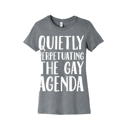 Quietly Perpetuating the Gay Agenda Womens T-Shirt