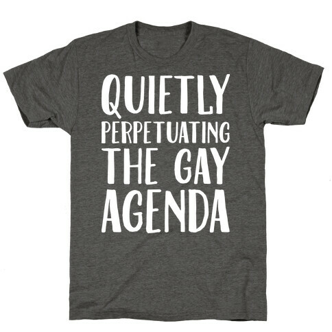 Quietly Perpetuating the Gay Agenda T-Shirt
