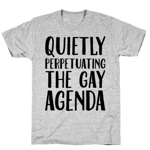Quietly Perpetuating the Gay Agenda T-Shirt