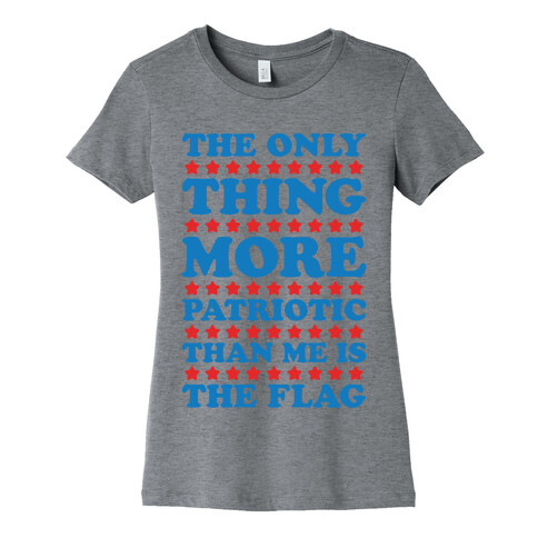 The Only Thing More Patriotic Than Me Is The Flag Womens T-Shirt