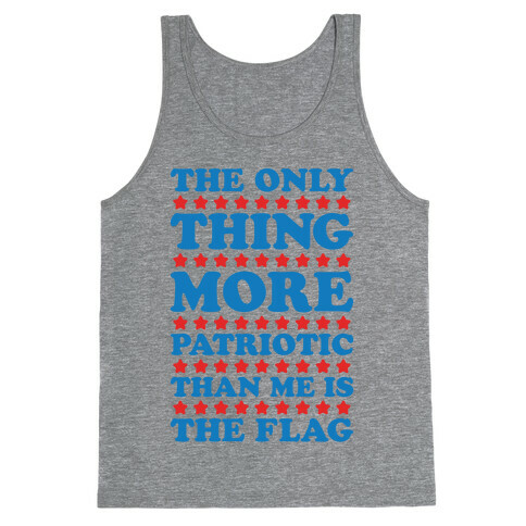 The Only Thing More Patriotic Than Me Is The Flag Tank Top