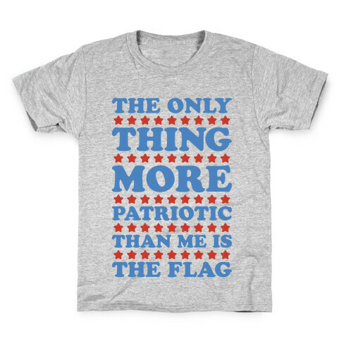 The Only Thing More Patriotic Than Me Is The Flag Kids T-Shirt