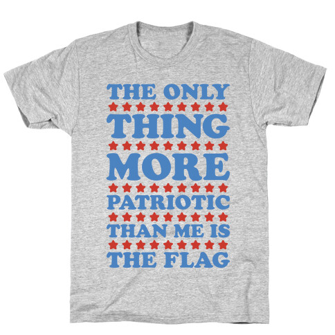 The Only Thing More Patriotic Than Me Is The Flag T-Shirt