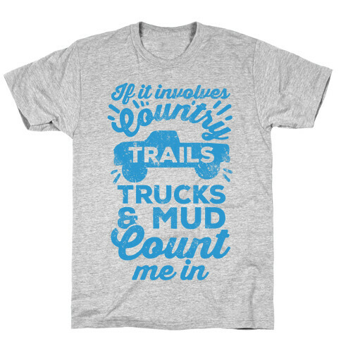If it Involves Country Trails Trucks and Mud Count Me in T-Shirt