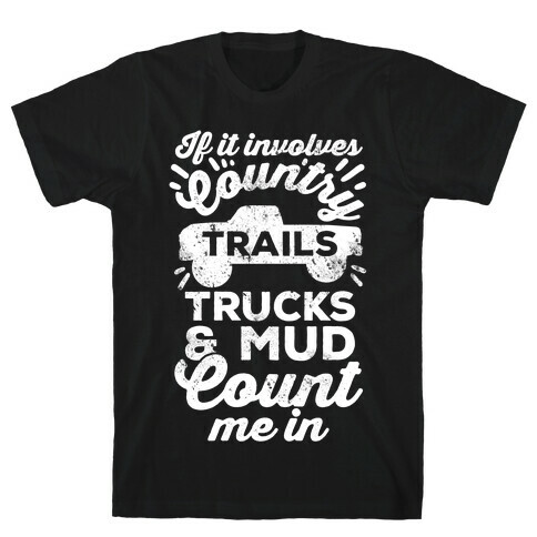If it Involves Country Trails Trucks and Mud Count Me in T-Shirt