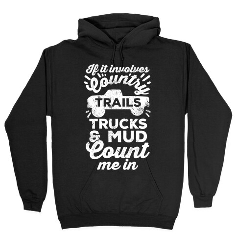 If it Involves Country Trails Trucks and Mud Count Me in Hooded Sweatshirt