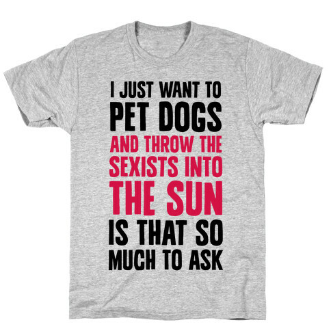 Pet Dogs And Throw The Sexists Into The Sun T-Shirt
